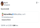 X user @ivysgroove tweeted, "hey can we talk" in response to a post by an unofficial Iran military commentary account that read, "Everyone will feel it." The post gathered over 320,000 likes in four days.