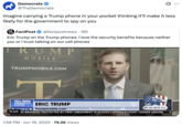 Democrats @TheDemocrats Imagine carrying a Trump phone in your pocket thinking it'll make it less likely for the government to spy on you FACT POST FactPost @factpostnews • 19h Eric Trump on the Trump phones: I love the security benefits because neither you or I trust talking on our cell phones KUMP MOBILE TRUMPMOBILE.COM T REAL AMERICA'S ERIC TRUMP VOICE Trumpmobile.com R-25 AM MT WAR ROOM UNA 0:10 GO BRANDON' PROTECTED BY FIRST AMENDMENT IN SCHOOL? APPEALS COURT JUDGES UNSURE H 1:58 PM ⚫ Jun 16, 2025 - 79.2K Views