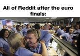 All of Reddit after the euro finals: