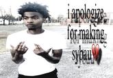 i apologize for making Sybau