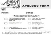 Holden Bloodfeast (R) Iowa To: From: APOLOGY FORM Date: Reason for behavior: The media convinced me the us was never gonna bomb Iran I miss the global war on terror I was jealous of Holden's bipartisan record I was all in on nothing ever happening I don't know how much influence neocons still have Mercury was in retrograde I will hereby respect Rep. Holden Bloodfeast and I will NOT talk down on the long-serving respectable bipartisan.