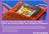 News Article:
https://retrododo.com/croc-is-coming-back-to-game-boy-color-25-years-after-its-original-release/