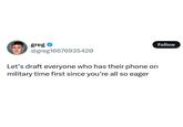 greg @greg16676935420 Let's draft everyone who has their phone on military time first since you're all so eager Follow