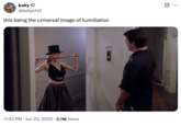 koby ♡ @kobychill this being the universal image of humiliation B 11:42 PM • Jun 22, 2025 5.7M Views 34 F