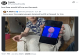Fredda @PunishedFredda bro they would kill me on the spot. A Walrus @walrusinasuit • Jun 24 Some poor Norwegian guy got detained by ICE at Newark for this: 10:01 AM Jun 24, 2025 · 20.7K Views