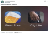 A "tweet":https://knowyourmeme.com/memes/sites/twitter-x using a screenshot of the App Store apps iBeer Free and iCig Lite, captioned, "Need to take the edge off."