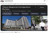 capsulebunny @capsulebutt I hope Iran doesn't target this super top secret nuclear research facility Tokyo Regional Immigration Follow Bureau 2.2 (2.1K) Government agency · Open Overview Photos Reviews 6:05 AM ⚫ Jun 25, 2025 534 Views Directory About →> IN ► 0:16 ...
