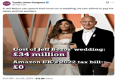 TUC Trades Union Congress @The_TUC If Jeff Bezos can spend that much on a wedding, he can afford to pay his taxes and his workers. Cost of Jeff Bezos' wedding: £34 million Amazon UK's 2022 tax bill: £0 6:51 AM ⚫ Jun 25, 2025 212.9K Views
