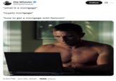 On June 25th, 2025, X user @DipWheeler posted an image of a shirtless Daniel Craig sitting at a laptop. The caption on the image joked, "*what is a mortgage* / *crypto mortgage* / *how to get a mortgage with fartcoin*"
