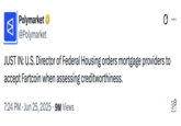 The official X account for @Polymarket tweeted, "JUST IN: U.S. Director of Federal Housing orders mortgage providers to accept Fartcoin when assessing creditworthiness," joking about mortgage agencies being directed to accept crypto assets to underwrite home loans.