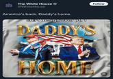 The The White House WHITE HOUSE @WhiteHouse Follow America's back. Daddy's home. shirt design ever pt. 1 DADDY'S AGAIN HOME 습