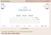 Anonymous IOS! 06/27/25(Fri)14:16:15 No.81636031 Cleverbot Think About t Think For Me Thoughts So Far deverness contact the avatar the app Inking in dever them on Speech input? Chrome Beta Turing Test 42% and now humain partnership with Selecte PLEASE NOTE: Cerb from people things may appropriate with decretion, and at YOUR OWN RISK PARENTAL ADVICE V never talk to a human, however convincing the manyNLY WITH OVERSIGHT Like 612k existor icogno +1 jabbery 43 KB PNG >waow ChatGPT is so cool and futuristic You are like a little baby Android!
