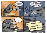 ་ [Dictatorship] was bad. BOOO! GET BETTER MATERIAL! Weekdays Weekends иш Rome- Byzantium FALSEKNEES.COM©2016