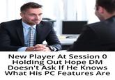 New Player At Session 0 Holding Out Hope DM Doesn't Ask If He Knows What His PC Features Are
