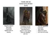 THERE ARE NO GOOD GUYS OR BAD GUYS Vaguely sapient tool of an imperialist regime built on slavery I'm going to cut off your f------ hands and whip you to death if i even slightly think you disagree with me - - Only acts aggressive if provoked Tells riddles Writes love poems Soft mane and wings