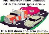 No matter how badass of a trucker you are... If a kid does the arm pump, YOU JACK THE F--- OFF INTO YOUR OWN MOUTH