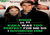 BALL NESPRE KEYS ELEMENT fruckm QUOTES 6699 KAKA WAS TOO PERFECT FOR ME SO I DIVORCED HIM KAKA'S EX-WIFE
