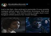 BrodieWanKenobi ❤ @brodiewankenobi Let's be fair, the acting in episode 3 was pretty subpar other than for Mother Aniseya, Sol and maybe Torbin. The twins were rough, but I can forgive child actors for most things.