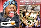 ZAMN HE HAS STEEL BALLS?