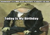 Gentlemen, It Is With Great Pleasure To Inform You that Today Is My Birthday