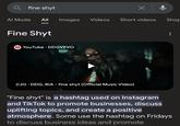 fine shyt Al Mode All Images Videos Short videos Shop Fine Shyt YouTube • DDGVEVO OW 2:20 • DDG, BIA - fine shyt (Official Music Video) "Fine shyt" is a hashtag used on Instagram and Tik Tok to promote businesses, discuss uplifting topics, and create a positive atmosphere. Some use the hashtag on Fridays to discuss business ideas and promote