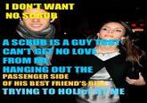 I DON'T WANT NO SCRUB A SCRUB IS A GUY TR CAN'T GET NO LOVE FROM ME HANGING OUT THE PASSENGER SIDE OF HIS BEST FRIEND'S RIE TRYING TO HOLIC TIME