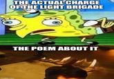 THE ACTUAL CHARGE OF THE LIGHT BRIGADE imgflip.com THE POEM ABOUT IT