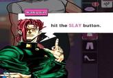 Kakyoin hit the SLAY button. Λ