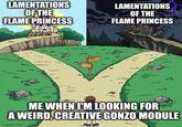 LAMENTATIONS OF THE LAMENTATIONS OF THE FLAME PRINCESS FLAME PRINCESS ME WHEN I'M LOOKING FOR A WEIRD, CREATIVE GONZO MODULE imgflip.com
