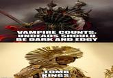 imgflip.com VAMPIRE COUNTS: UNDEADS SHOULD BE DARK AND EDGY TOMB KINGS: