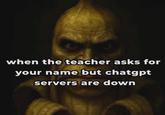 when the teacher asks for your name but chatgpt servers are down