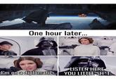 STAR W One hour later... LISTEN HERE I'm on a diplomatic... YOU LITTLE SH*T