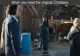 When you meet the original Christians This is a commune. We're communists.