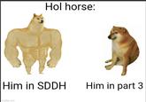 Hol horse: Him in SDDH Him in part 3 imgflip.com