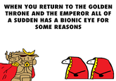 WHEN YOU RETURN TO THE GOLDEN THRONE AND THE EMPEROR ALL OF A SUDDEN HAS A BIONIC EYE FOR SOME REASONS