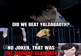 A "meme":https://knowyourmeme.com/memes/memes showing Joker from "_Persona 5_":https://knowyourmeme.com/memes/subcultures/persona-5 asking, "Did we beat Yaldabaoth?"