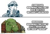 imgflip.com COMISSAR KNOWING YOU CAN'T WIN BATTLES WITHOUT SACRIFICE WARBOSS KNOWING YOU CAN'T SPELL INFANTRY WITHOUT "INFANT"