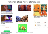 Pokemon Sleep Player Starter pack They started this game because they wanted to develop good sleeping habits Sometimes doing fake sleep to get 100 sleeping points 02:00 AM But may end up with using another device. The first thing they do in the morning in the midnight Friend Settings A Remove Friend OK Remove friends if their friends don't sleep for more than two days Feel very excited when they see this mouse in the morning Congrats Happy for you Nice Feel very jealous when they saw other player caught shiny pokemon Ingredients Needed Moomoo Milk 2/10 Soft Potato 4/8 Tasty Mushroom 5/4 Always lack of specific ingredients when they want to cook