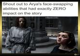 Shout out to Arya's face-swapping abilities that had exactly ZERO impact on the story GAMER L