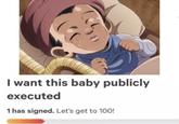 I want this baby publicly executed 1 has signed. Let's get to 100!