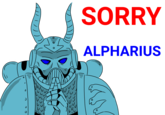 SORRY but you're not ALPHARIUS because I am
