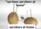 "we have servitors at home" 12:0 servitors at home