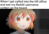 When I get called into the HR office and see my Reddit username written on the board