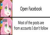 ehhh Open Facebook Most of the posts are from accounts I don't follow