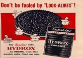 Don't be fooled by "LOOK-ALIKES"! Hydrox Sunshine HYDROX COOKIES Only Sunshine makes HYDROX ...the ORIGINAL cream filled chocolate cookie.. finest ever made! HYDROX COOKIES