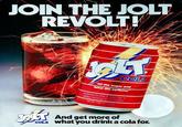JOIN THE JOLT REVOLT! COLA "All the sugar and twice the caffeine" Inspired by the Need for a Belter Tasting Scft Drink! 12 FL OZ $5 SPST And get more of COLA what you drink a cola for.