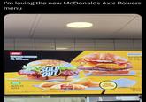 I'm loving the new McDonalds Axis Powers menu JAPAN TERIYAKI CHICKEN 85969 Ca SL-Cal ITALY McPIZZA BITES 48 SOLD OUT Meals include medium Fries and medium Fountain Drink GERMANY BIG ROST GREAT TOGETHER GARLIC STYLE