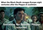 When the Black Death ravages Europe eight centuries after the Plague of Justinian: Somehow the Bubonic Plague returned