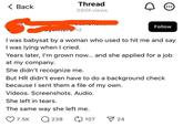 Thread < Back 0 395K views erd Follow I was babysat by a woman who used to hit me and say I was lying when I cried. Years later, I'm grown now... and she applied for a job at my company. She didn't recognize me. But HR didn't even have to do a background check because I sent them a file of my own. Videos. Screenshots. Audio. She left in tears. The same way she left me. 7.5K Q 238 C) 107 24