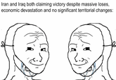 Iran and Iraq both claiming victory despite massive loses, economic devastation and no significant territorial changes: